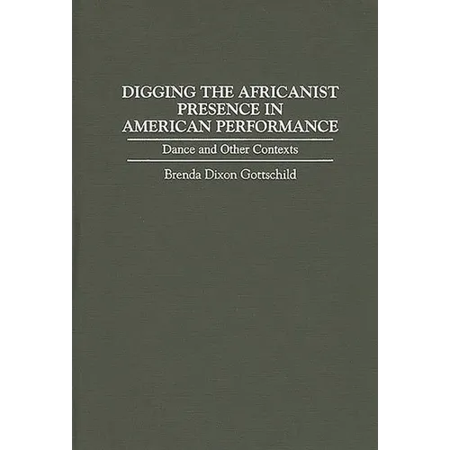 Digging the Africanist Presence in American Performance: Dance and Other Contexts