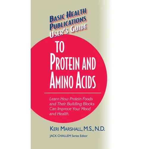User's Guide to Protein and Amino Acids: Learn How Protein Foods and Their Building Blocks Can Improve Your Mood and Health