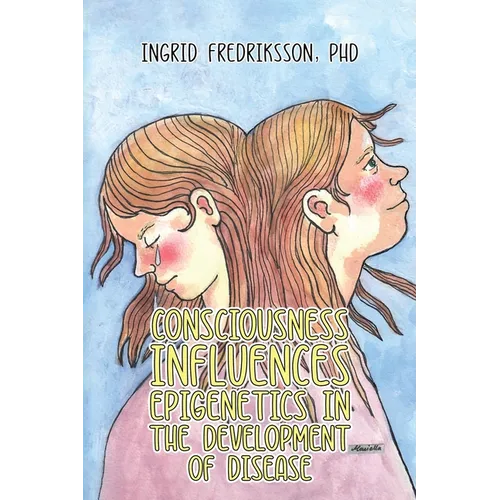 Consciousness Influences Epigenetics in the Development of Disease