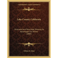 Lake County, California: Illustrated And Described, Showing Its Advantages For Homes (1885)
