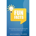 Fun Facts: The big book of fun and unbelievable facts that will blow your mind!
