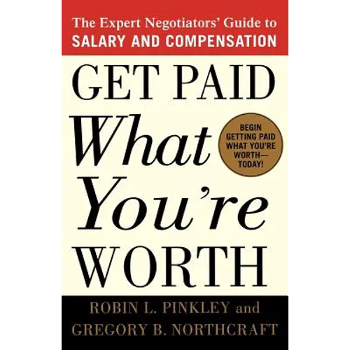 Get Paid What You're Worth: The Expert Negotiators' Guide to Salary and Compensation