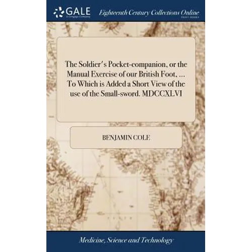 The Soldier's Pocket-companion, or the Manual Exercise of our British Foot, ... To Which is Added a Short View of the use of the Small-sword. MDCCXLVI