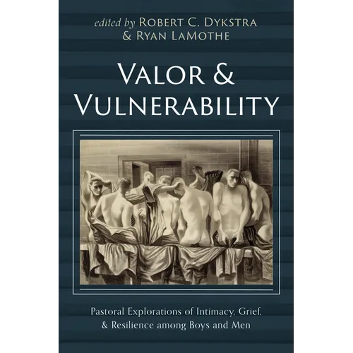 Valor and Vulnerability: Pastoral Explorations of Intimacy, Grief, and Resilience Among Boys and Men