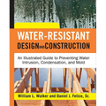 Water-Resistant Design and Construction: An Illustrated Guide to Preventing Water Intrusion, Condensation, and Mold