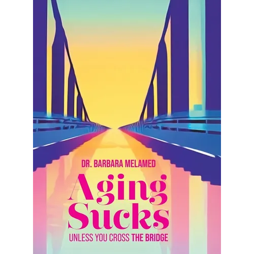 Aging Sucks: Unless You Cross the Bridge