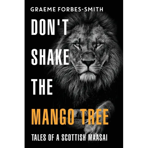 Don't Shake the Mango Tree - Tales of a Scottish Maasai