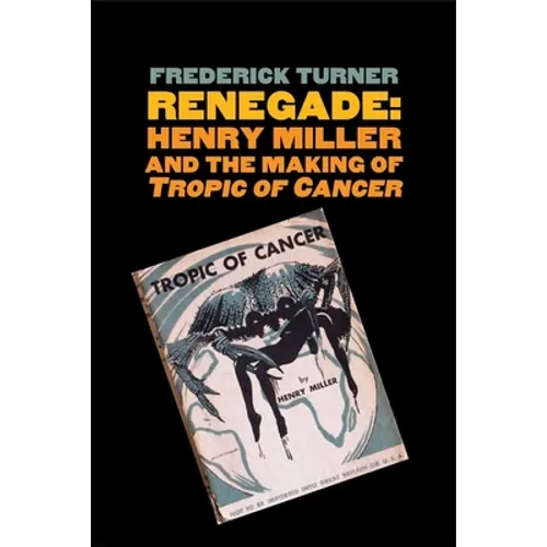 Renegade: Henry Miller and the Making of "tropic of Cancer"