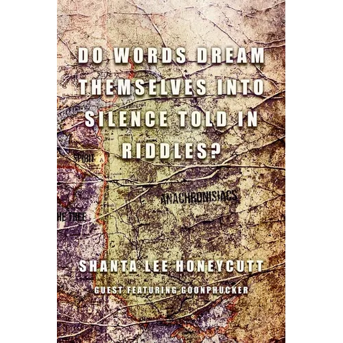 Do Words Dream Themselves Into Silence Told In Riddles?