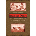 Infamous Desire: Male Homosexuality in Colonial Latin America