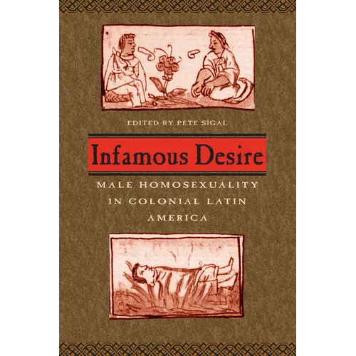 Infamous Desire: Male Homosexuality in Colonial Latin America