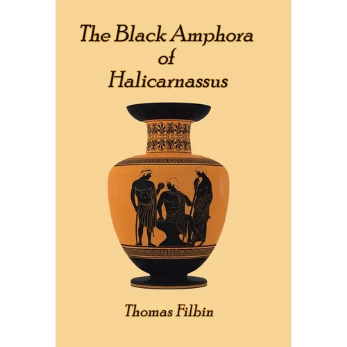 The Black Amphora of Halicarnassus: A novel by Thomas Filbin