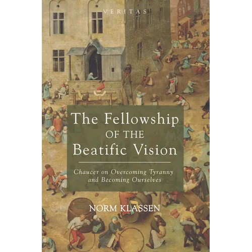 The Fellowship of the Beatific Vision: Chaucer on Overcoming Tyranny and Becoming Ourselves
