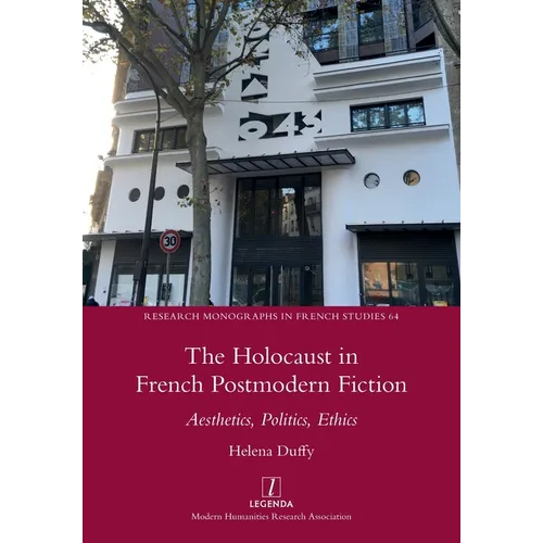 The Holocaust in French Postmodern Fiction: Aesthetics, Politics, Ethics