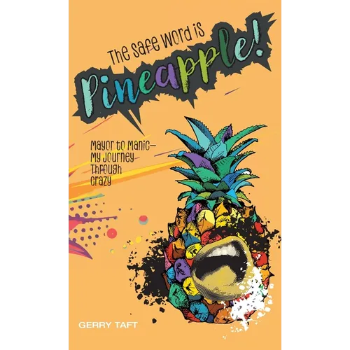 The Safe Word is PINEAPPLE!: Mayor to Manic - My Journey Through Crazy
