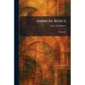 Ambrose Bierce: A Biography