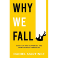 Why We Fall: Why Pain and Suffering Are Our Greatest Teachers
