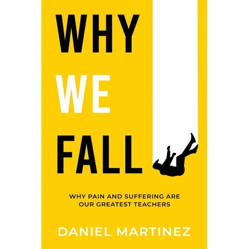 Why We Fall: Why Pain and Suffering Are Our Greatest Teachers
