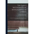 The Early Mathematical Manuscripts of Leibniz: Translated From the Latin Texts Published by Carl Immanuel Gerhardt With Critical and Historical Notes