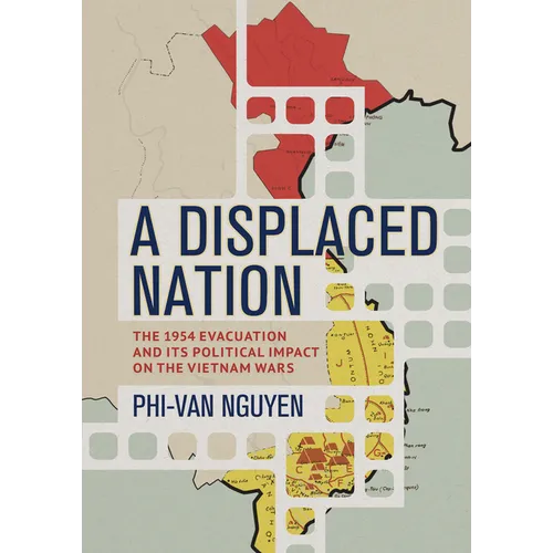 A Displaced Nation: The 1954 Evacuation and Its Political Impact on the Vietnam Wars