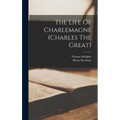 The Life Of Charlemagne (charles The Great)