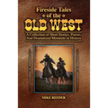 Fireside Tales of the Old West - A Collection of Short Stories, Poems, and Dramatized Moments in History