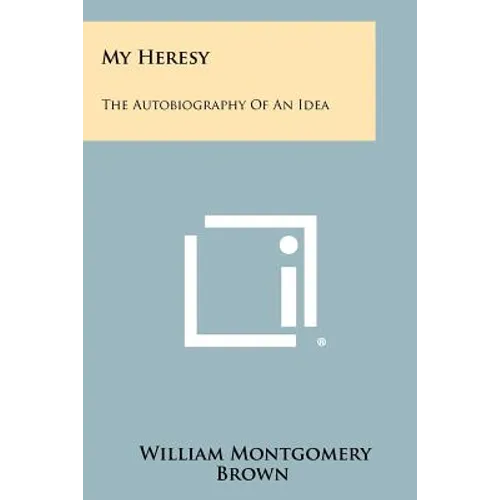 My Heresy: The Autobiography of an Idea