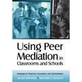 Using Peer Mediation in Classrooms and Schools: Strategies for Teachers, Counselors, and Administrators