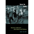 Love to Hate: America's Obsession with Hatred and Violence