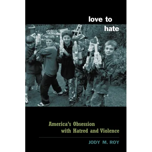 Love to Hate: America's Obsession with Hatred and Violence
