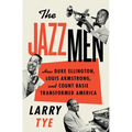 The Jazzmen: How Duke Ellington, Louis Armstrong, and Count Basie Transformed America