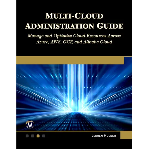 Multi-Cloud Administration Guide: Manage and Optimize Cloud Resources Across Azure, Aws, Gcp, and Alibaba Cloud