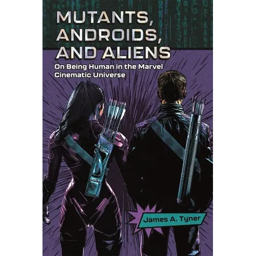 Mutants, Androids, and Aliens: On Being Human in the Marvel Cinematic Universe