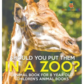 Should You Put Them In A Zoo? Animal Book for 8 Year Olds Children's Animal Books