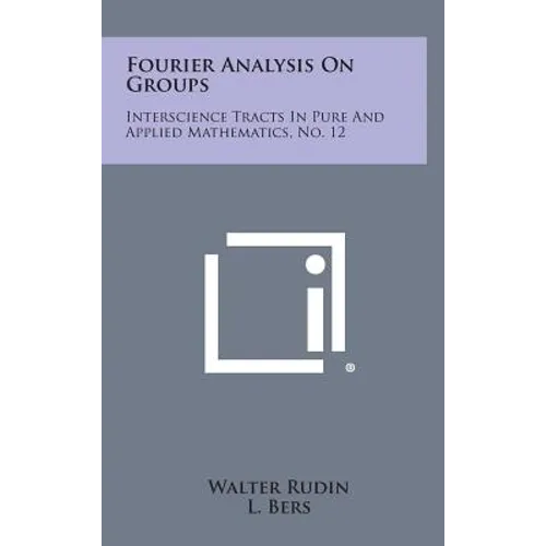Fourier Analysis on Groups: Interscience Tracts in Pure and Applied Mathematics, No. 12