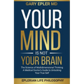 Your Mind is not Your Brain: The Science of Multidimensional Thinking. A Medical Doctor's Guide to Unlocking Your True Self