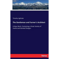 The Gentleman and Farmer's Architect: A New Work, Containing a Great Variety of Useful and Genteel Designs