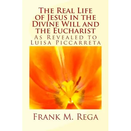 The Real Life of Jesus in the Divine Will and the Eucharist: As Revealed to Luisa Piccarreta