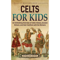 Celts for Kids: An Enthralling Overview of Celtic History, Ancient Britons, and Their Conflicts with the Romans