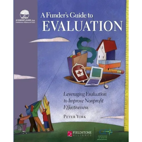 A Funder's Guide to Evaluation: Leveraging Evaluation to Improve Nonprofit Effectiveness