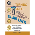 Turning Skills Into Dumb Luck: Skills and Mindset for the Times of the Fourth Industrial Revolution