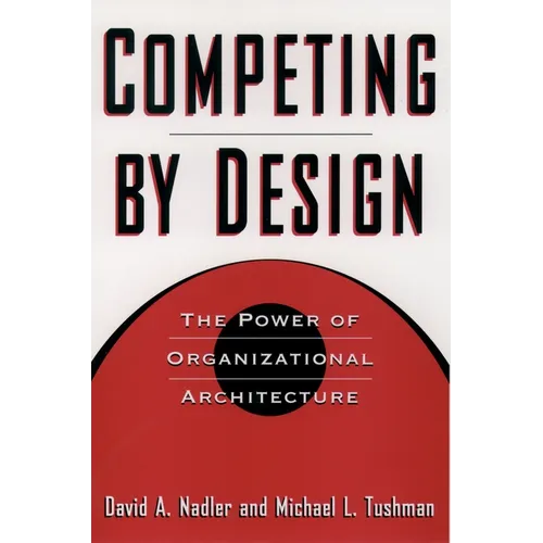 Competing by Design: The Power of Organizational Architecture