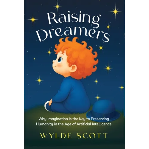 Raising Dreamers: Why Imagination is the Key to Preserving Humanity in the Age of Artificial Intelligence