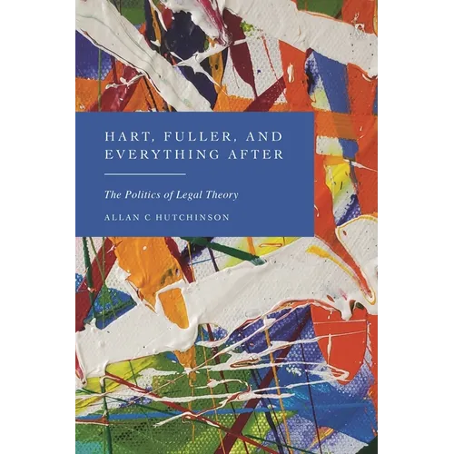 Hart, Fuller, and Everything After: The Politics of Legal Theory