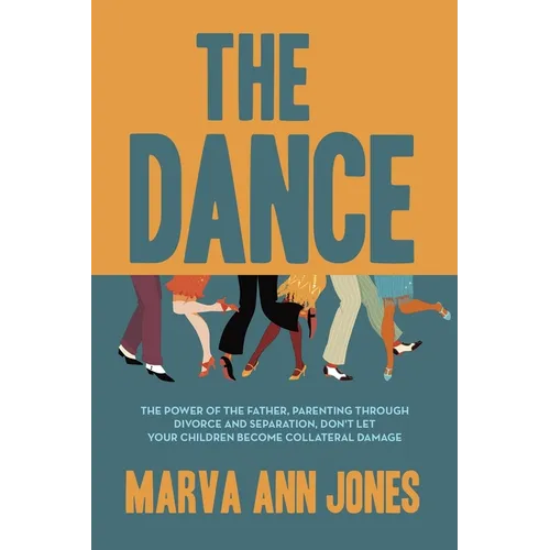 The Dance: The Power of the Father, Parenting Through Divorce and Separation, Don't Let Your Children Become Collateral Damage