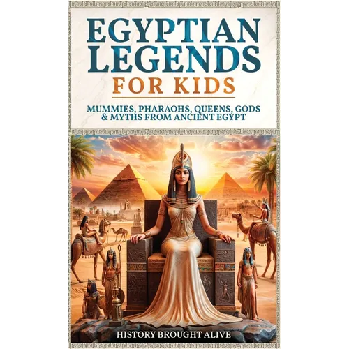 Egyptian Legends For Kids: Mummies, Pharaohs, Queens, Gods & Myths From Ancient Egypt