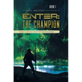 Enter: The Champion: Tales of a Methonian Warrior Chronicles of Anton Seven