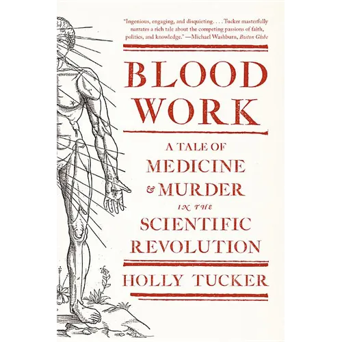 Blood Work: A Tale of Medicine and Murder in the Scientific Revolution