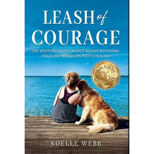 Leash of Courage: One Whistleblower's Crusade Against Big Pharma Fraud & Her Golden Path to Healing