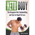 Keto Body: The Ketogenic Diet, Bodybuilding and Tips for Rapid Fat Loss